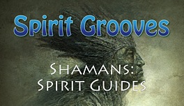 Spirit Grooves: Shamans -- Spirit Guides
