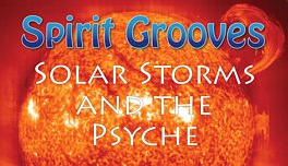 Spirit Grooves: Solar Storms and the Psyche