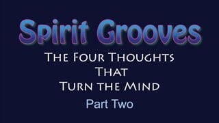 Spirit Grooves: The Four Thoughts, Part Two.